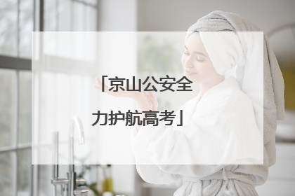 京山公安全力护航高考